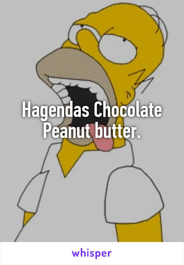 Hagendas Chocolate Peanut butter.
