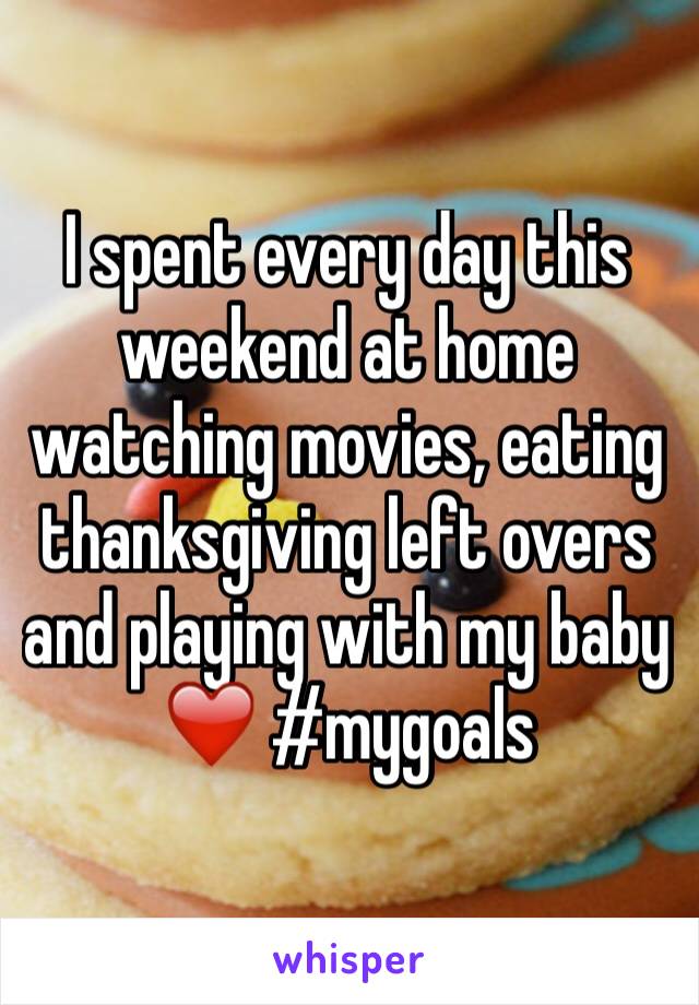 I spent every day this weekend at home watching movies, eating thanksgiving left overs and playing with my baby❤️ #mygoals