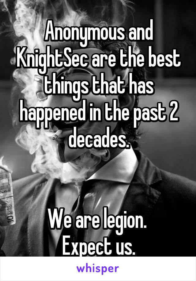 Anonymous and KnightSec are the best things that has happened in the past 2 decades.


We are legion. 
Expect us.