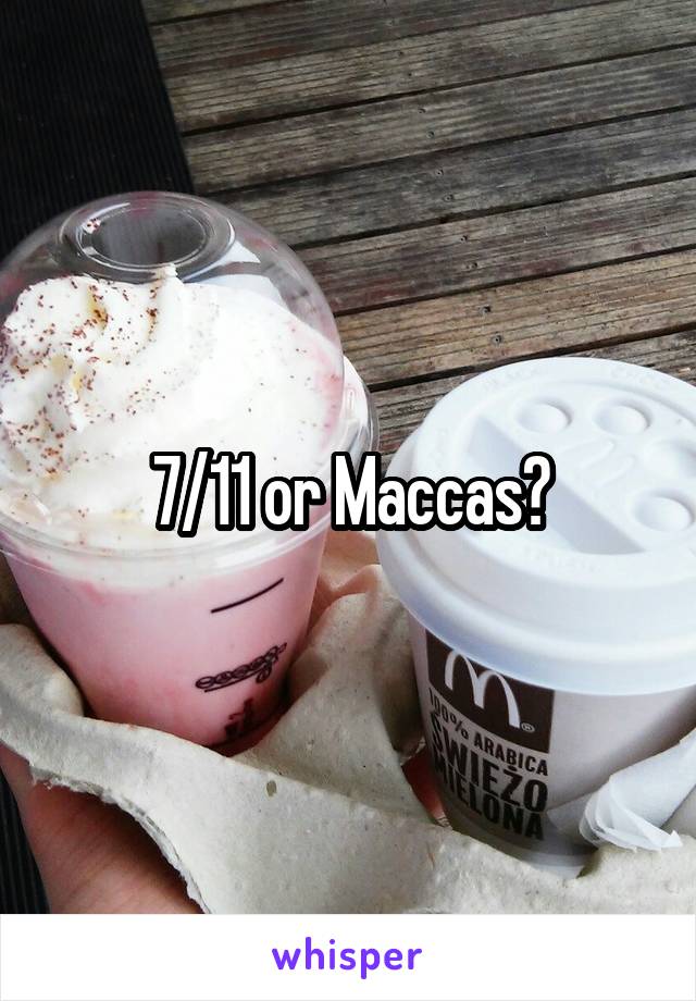 7/11 or Maccas?