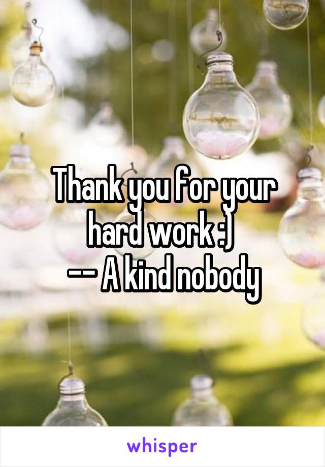 Thank you for your hard work :) 
-- A kind nobody