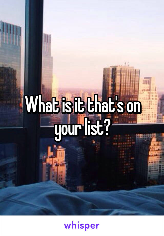 What is it that's on your list?