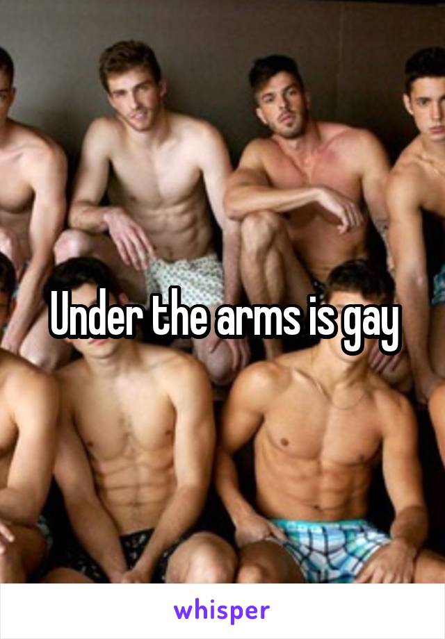 Under the arms is gay