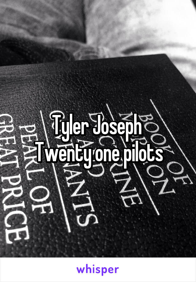 Tyler Joseph 
Twenty one pilots