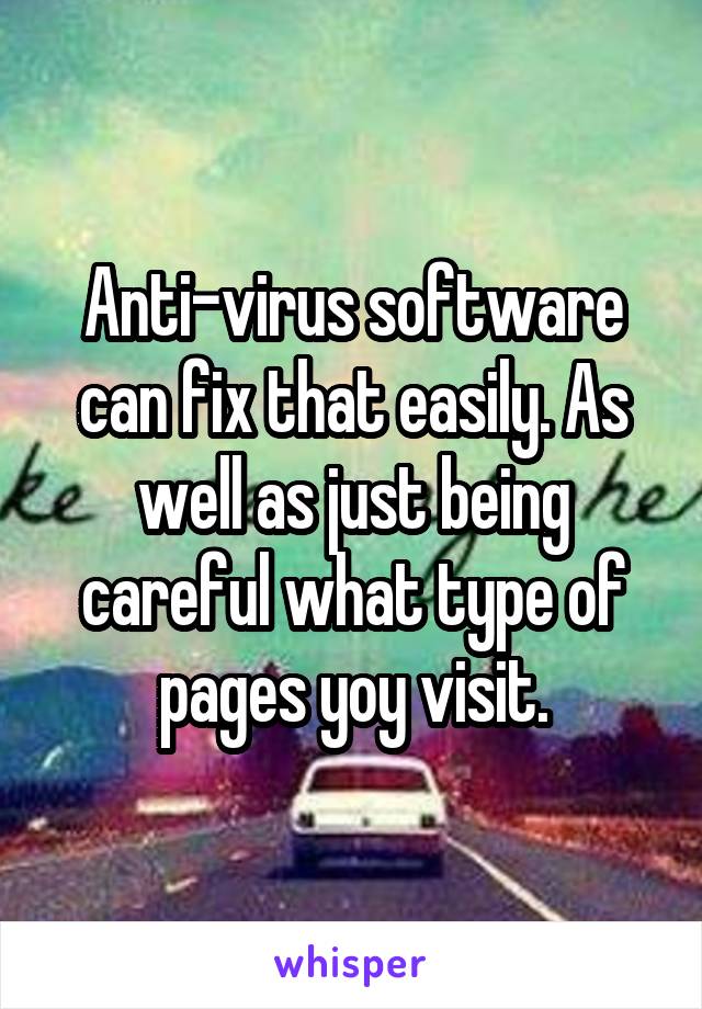 Anti-virus software can fix that easily. As well as just being careful what type of pages yoy visit.