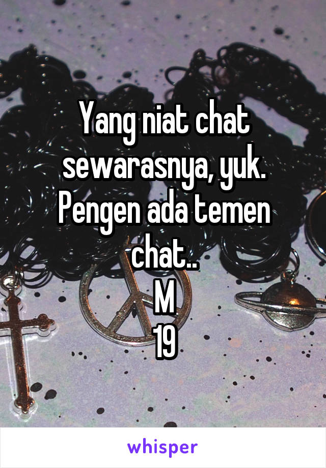 Yang niat chat sewarasnya, yuk.
Pengen ada temen chat..
M
19