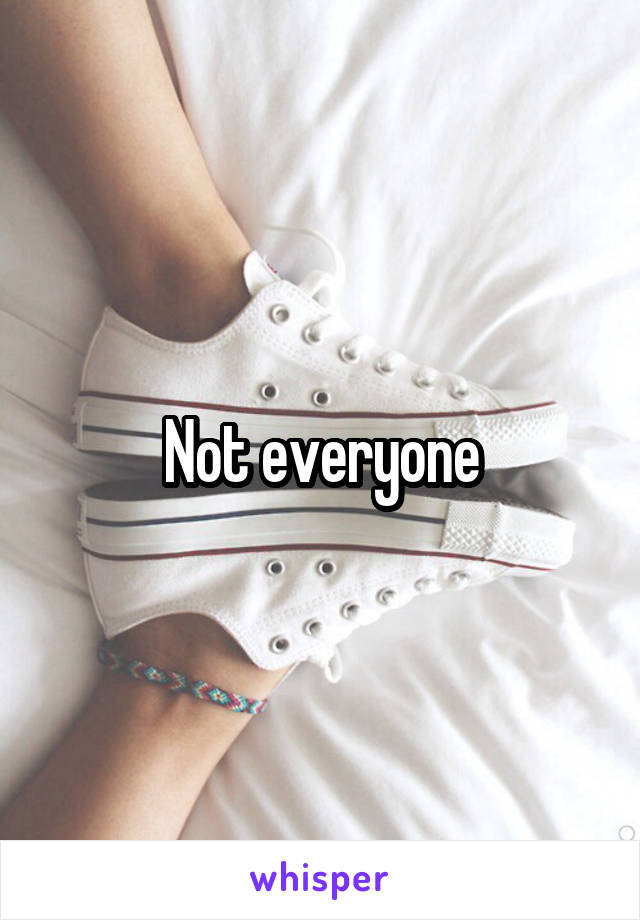 Not everyone