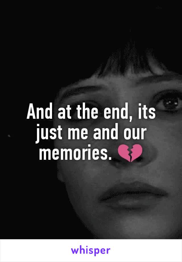 And at the end, its just me and our memories. 💔