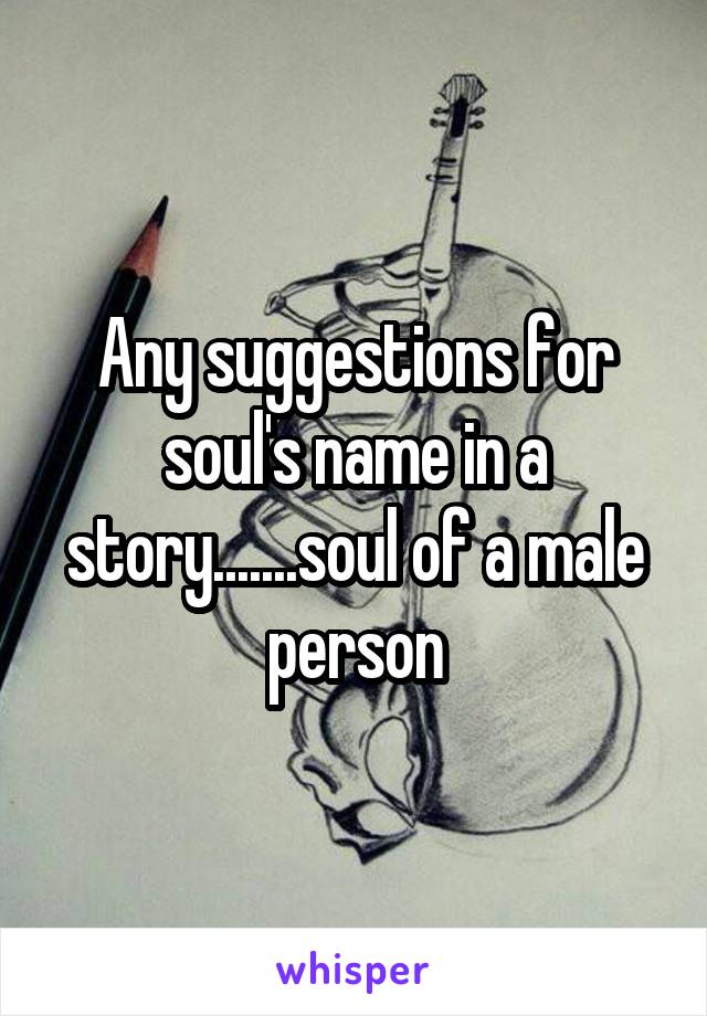 Any suggestions for soul's name in a story.......soul of a male person