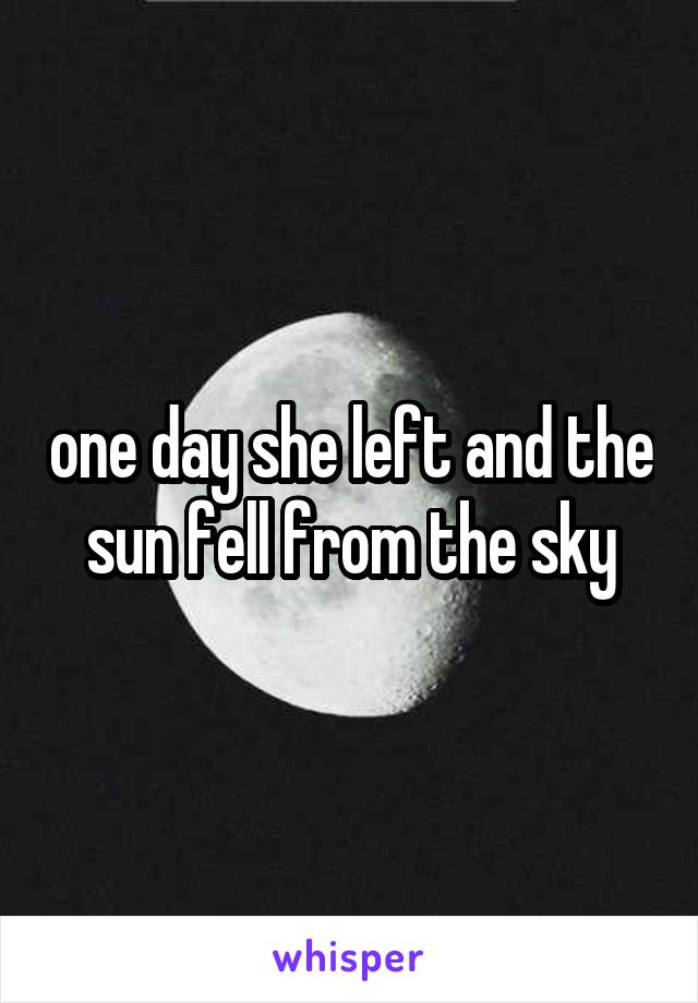 one day she left and the sun fell from the sky