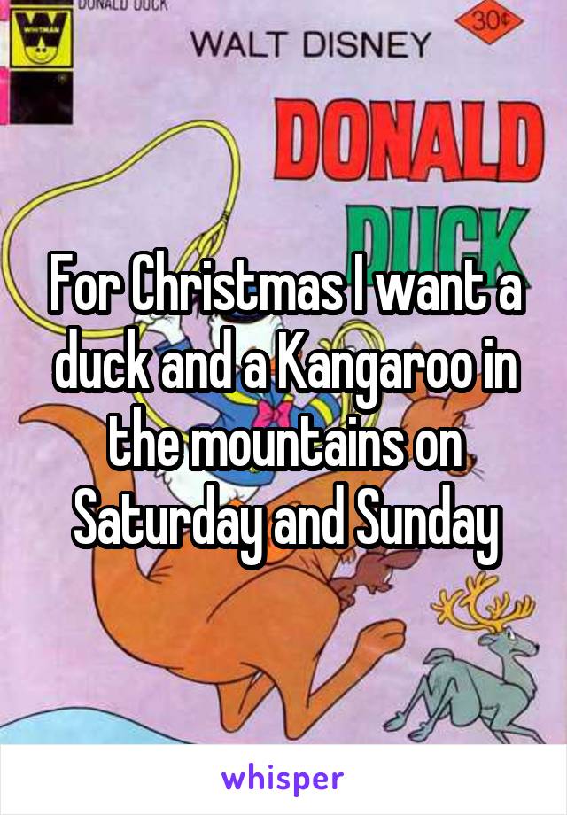 For Christmas I want a duck and a Kangaroo in the mountains on Saturday and Sunday