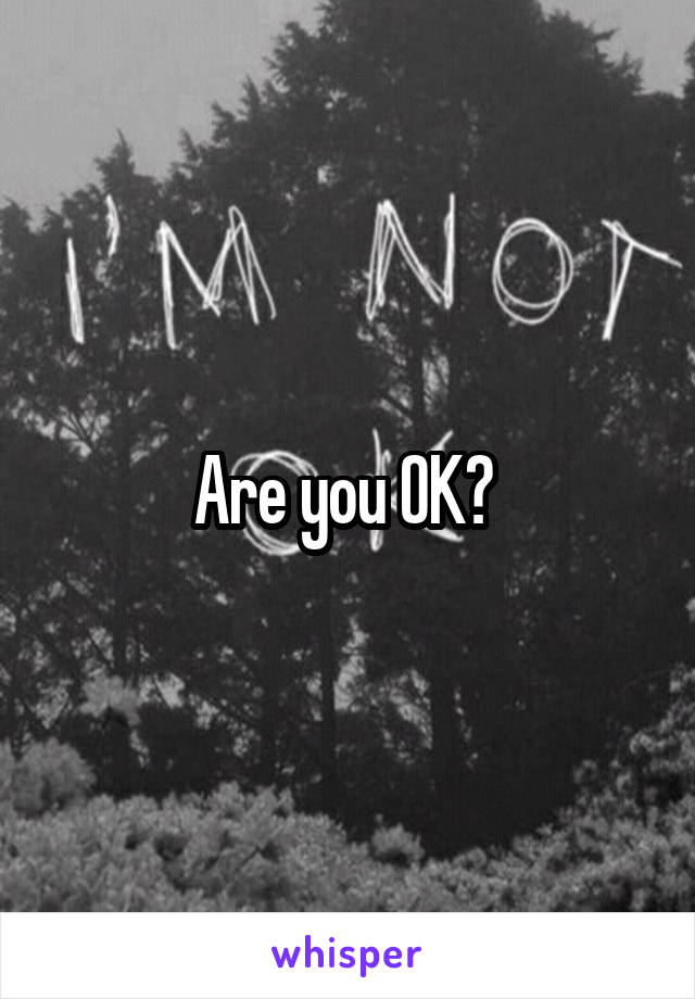 Are you OK? 