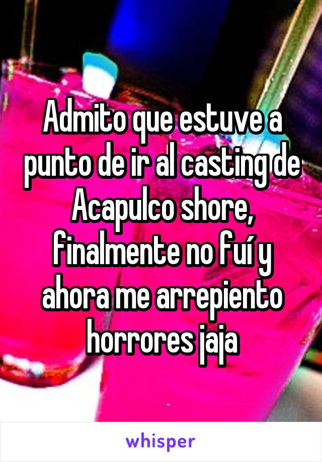 Admito que estuve a punto de ir al casting de Acapulco shore, finalmente no fuí y ahora me arrepiento horrores jaja