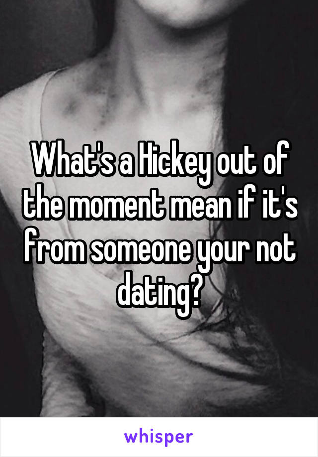 What's a Hickey out of the moment mean if it's from someone your not dating?