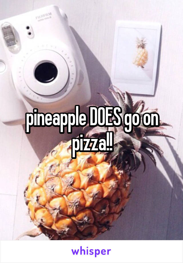 pineapple DOES go on pizza!!