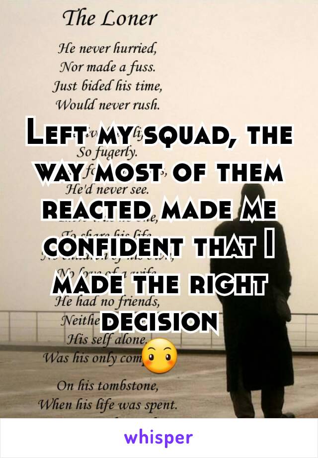 Left my squad, the way most of them reacted made me confident that I made the right decision
😶