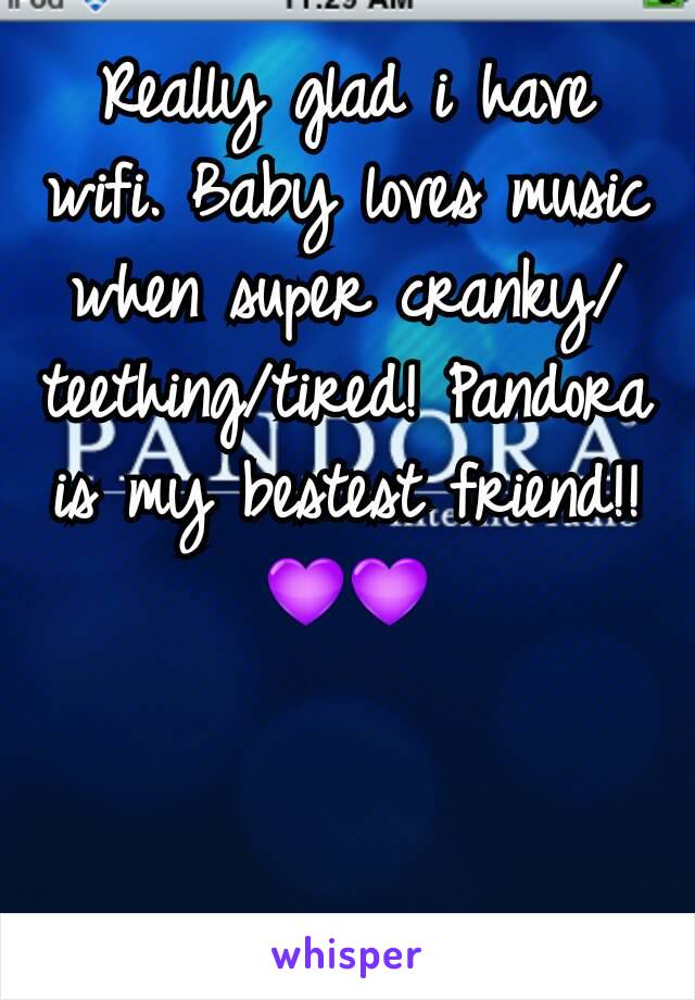 Really glad i have wifi. Baby loves music when super cranky/teething/tired! Pandora is my bestest friend!!💜💜