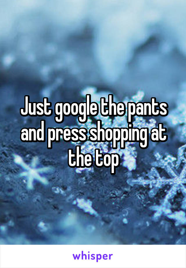 Just google the pants and press shopping at the top