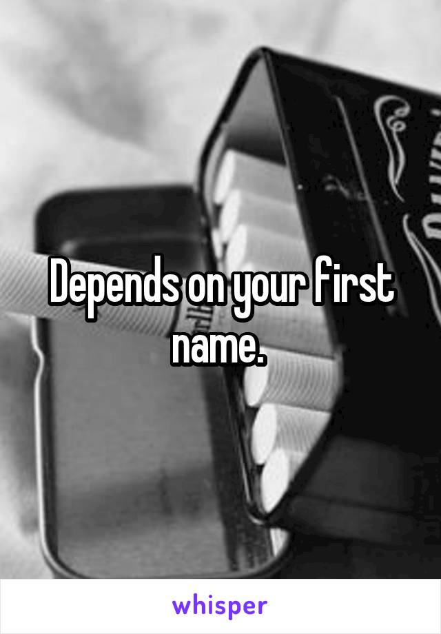 Depends on your first name. 