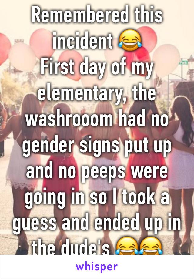 Remembered this incident 😂
First day of my elementary, the washrooom had no gender signs put up and no peeps were going in so I took a guess and ended up in the dude's 😂😂