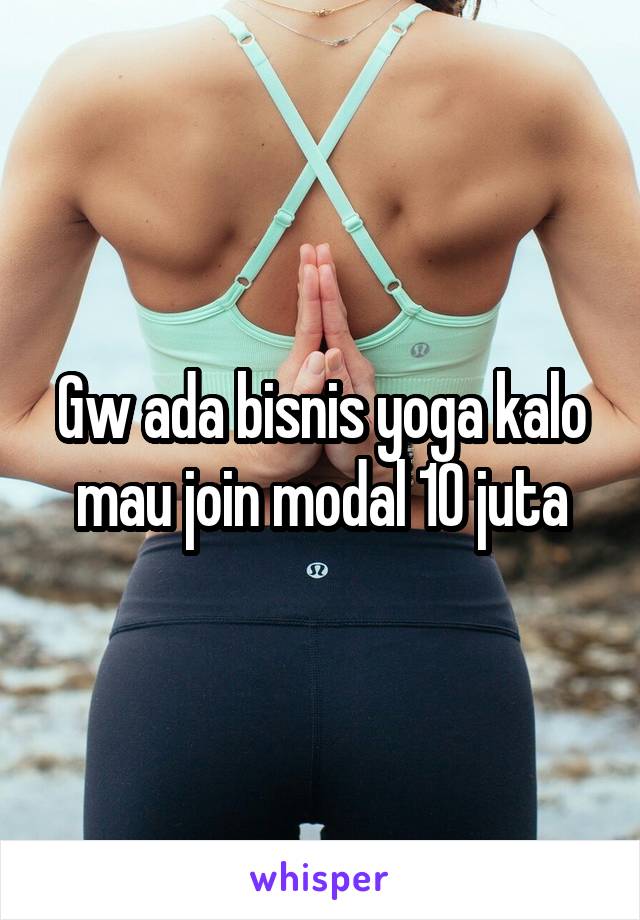 Gw ada bisnis yoga kalo mau join modal 10 juta