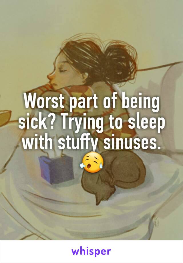 Worst part of being sick? Trying to sleep with stuffy sinuses.
😥