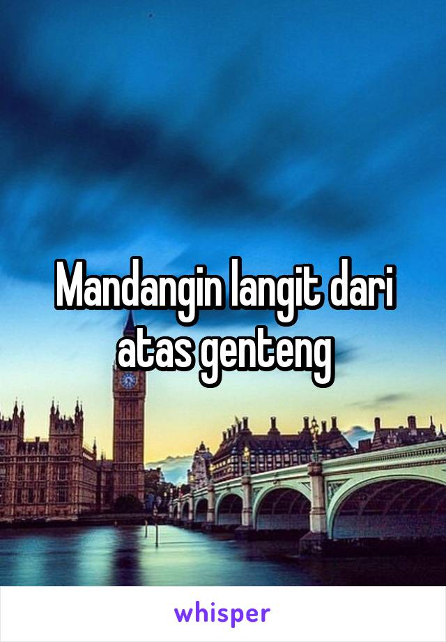 Mandangin langit dari atas genteng