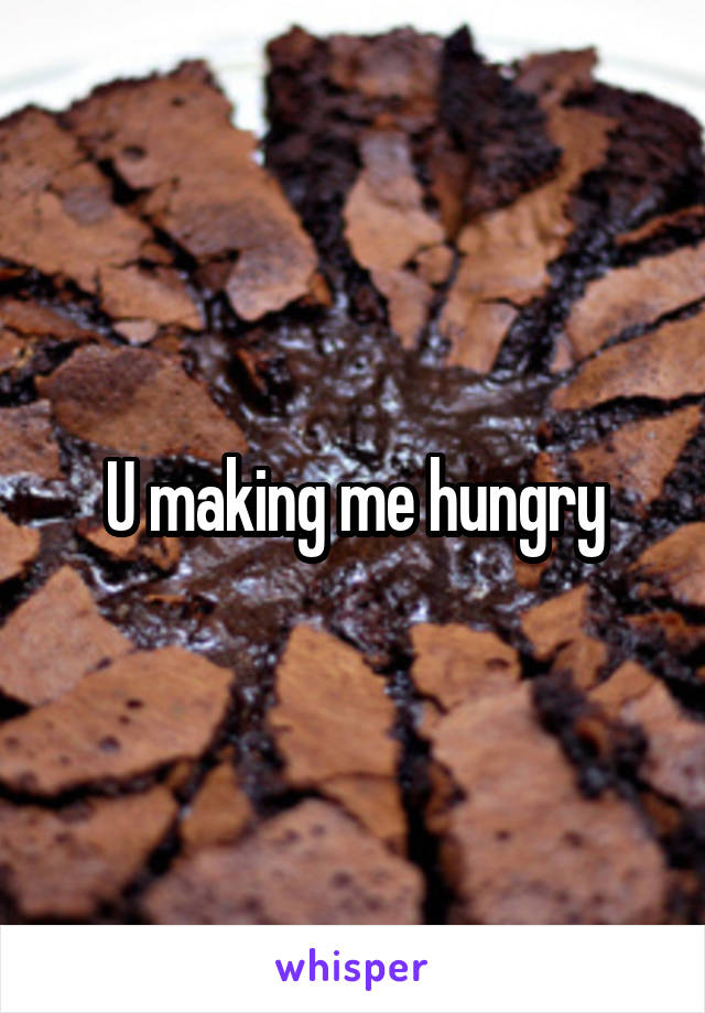 U making me hungry