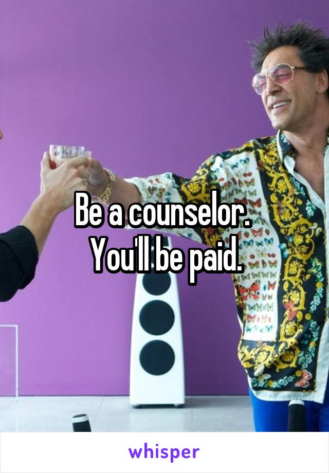 Be a counselor. 
You'll be paid.