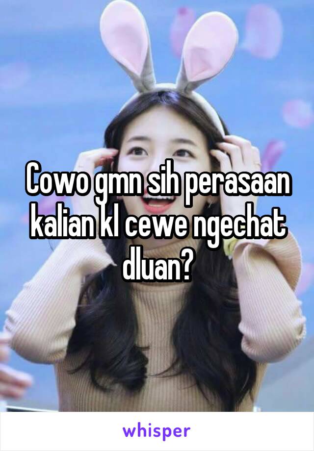 Cowo gmn sih perasaan kalian kl cewe ngechat dluan?