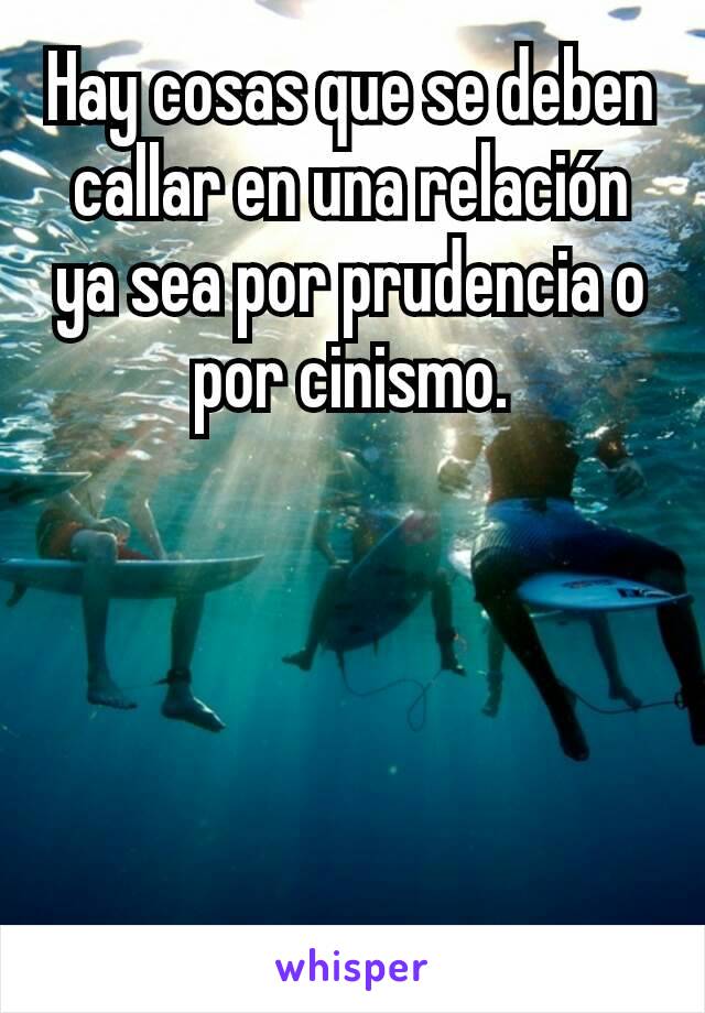 Hay cosas que se deben callar en una relación  ya sea por prudencia o por cinismo.