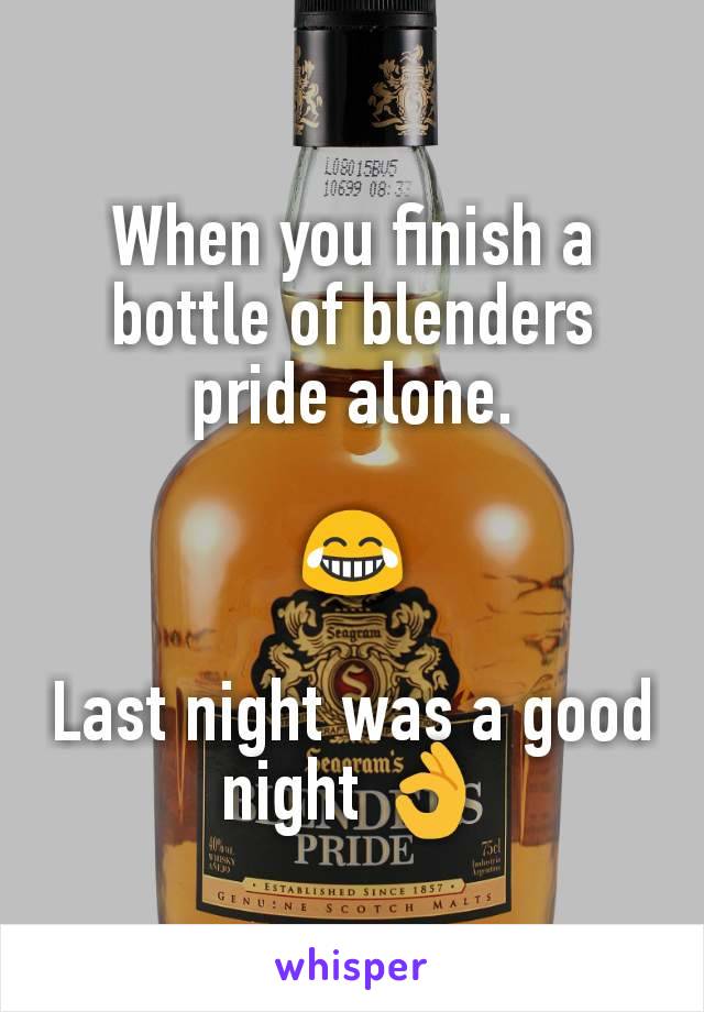 When you finish a bottle of blenders pride alone.

😂

Last night was a good night 👌