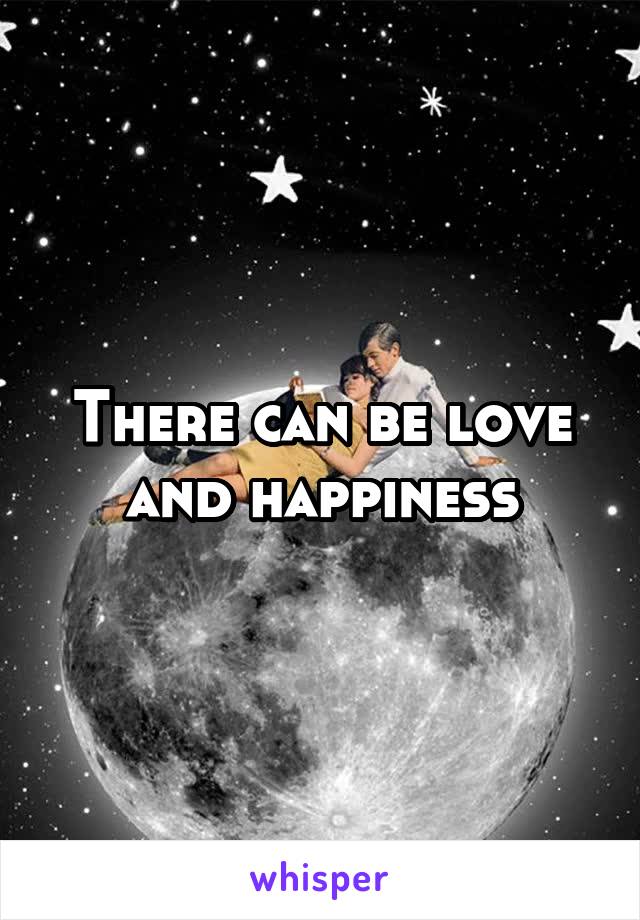 There can be love and happiness