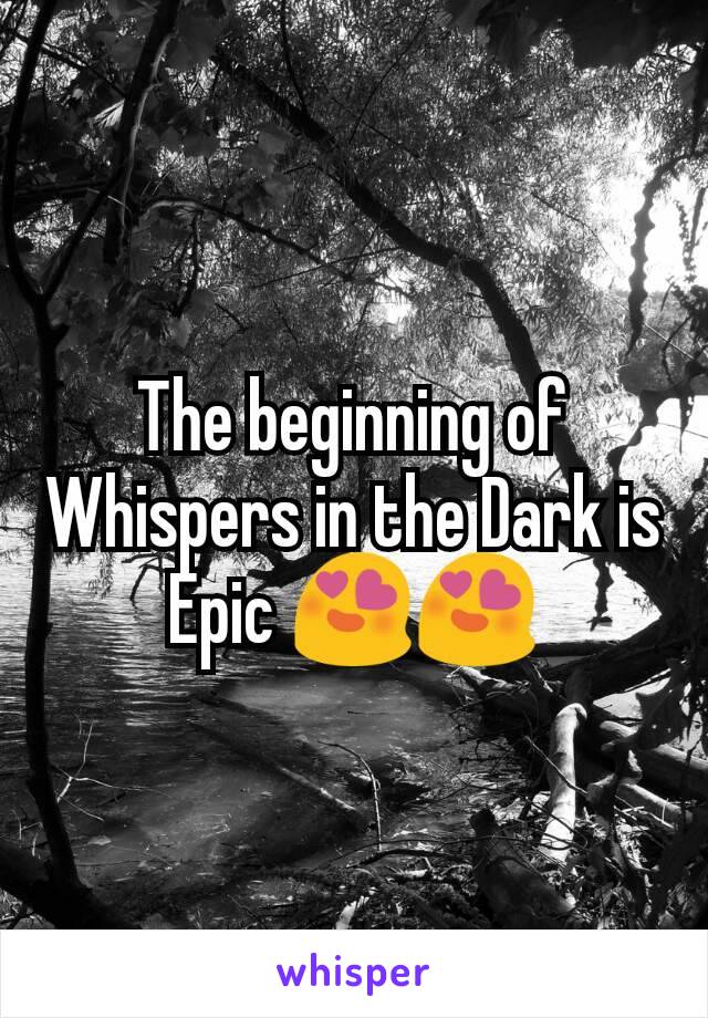 The beginning of Whispers in the Dark is Epic 😍😍