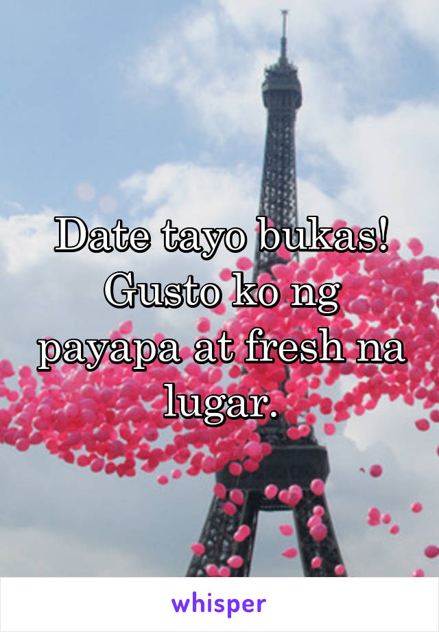 Date tayo bukas! Gusto ko ng payapa at fresh na lugar.