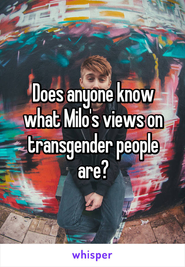 Does anyone know what Milo's views on transgender people are?