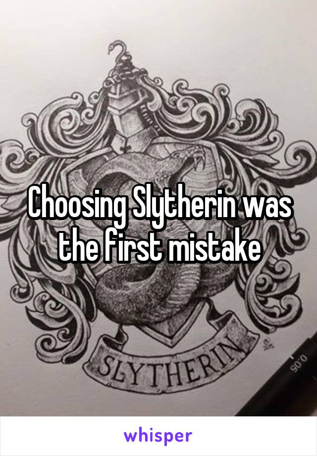 Choosing Slytherin was the first mistake