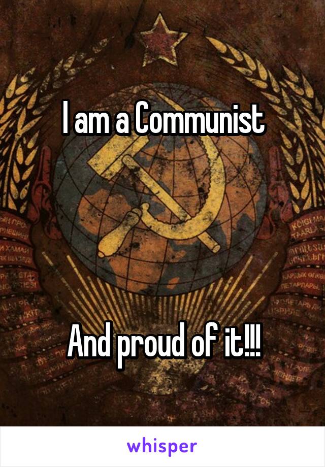 I am a Communist




And proud of it!!!