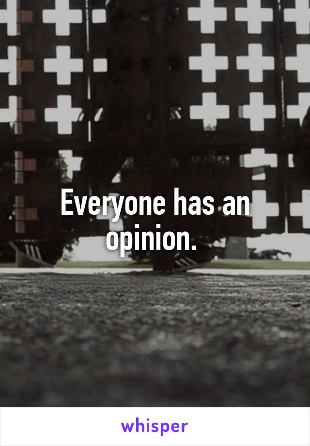 Everyone has an opinion. 