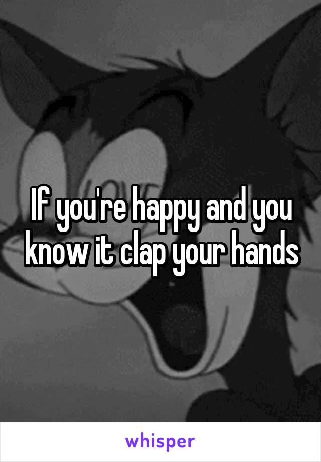 If you're happy and you know it clap your hands