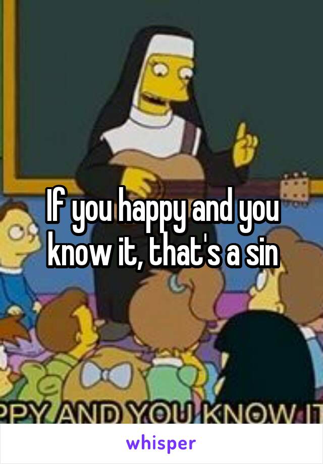 If you happy and you know it, that's a sin