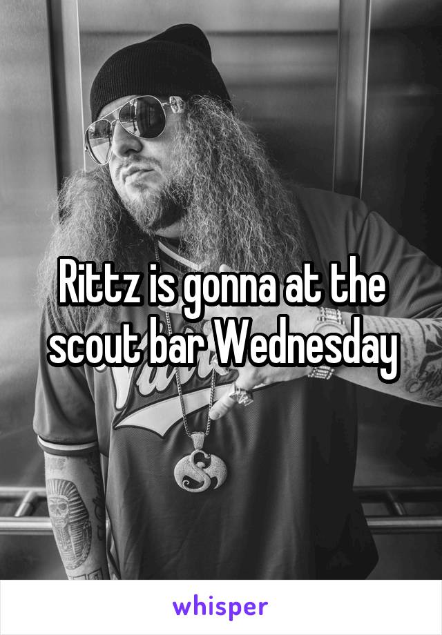 Rittz is gonna at the scout bar Wednesday