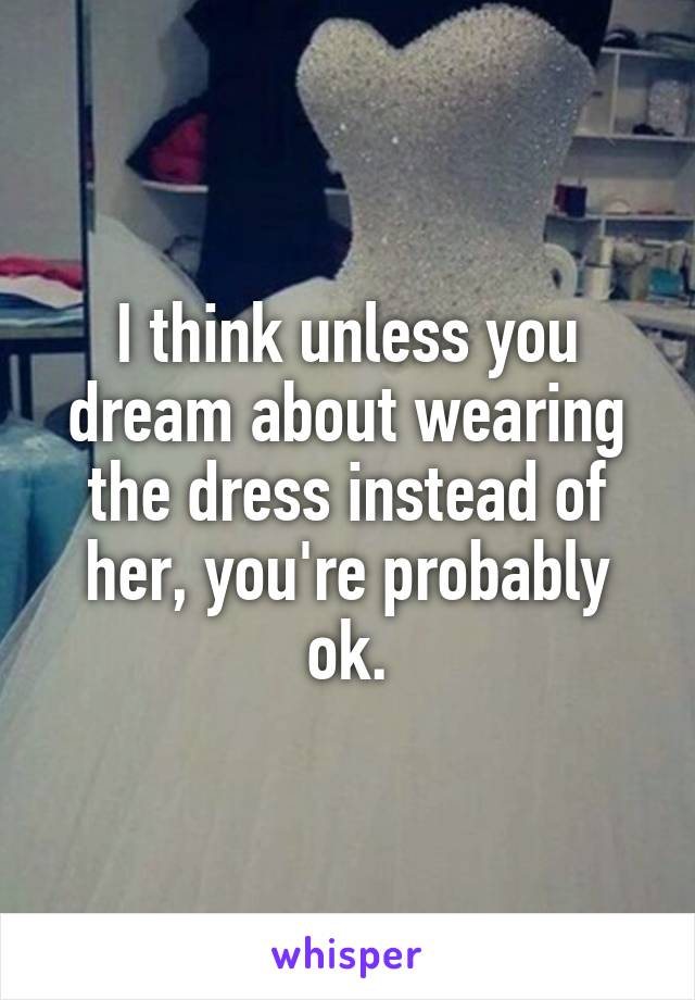 I think unless you dream about wearing the dress instead of her, you're probably ok.