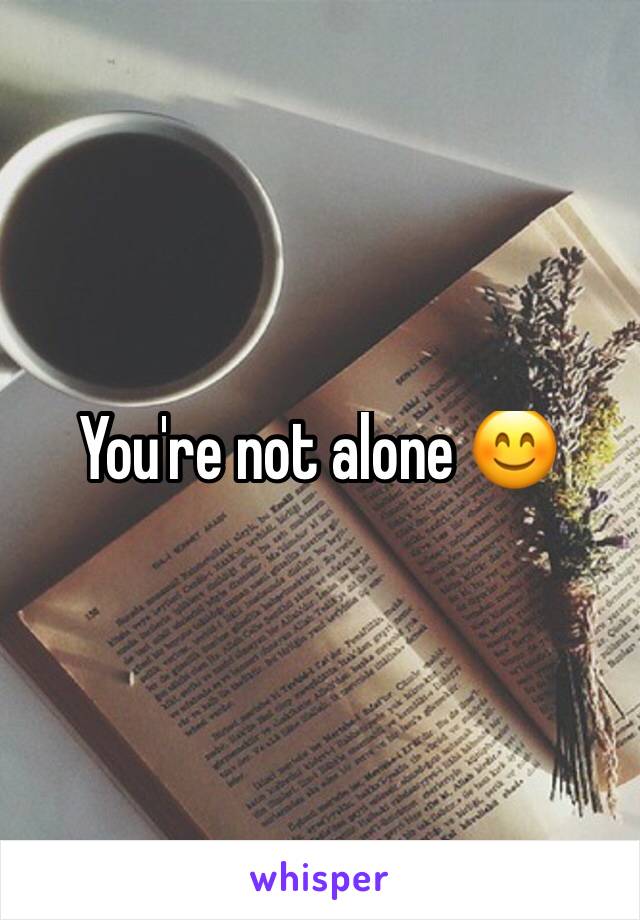 You're not alone 😊