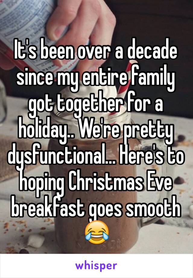 It's been over a decade since my entire family got together for a holiday.. We're pretty dysfunctional... Here's to hoping Christmas Eve breakfast goes smooth 😂