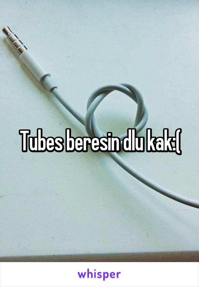 Tubes beresin dlu kak:(