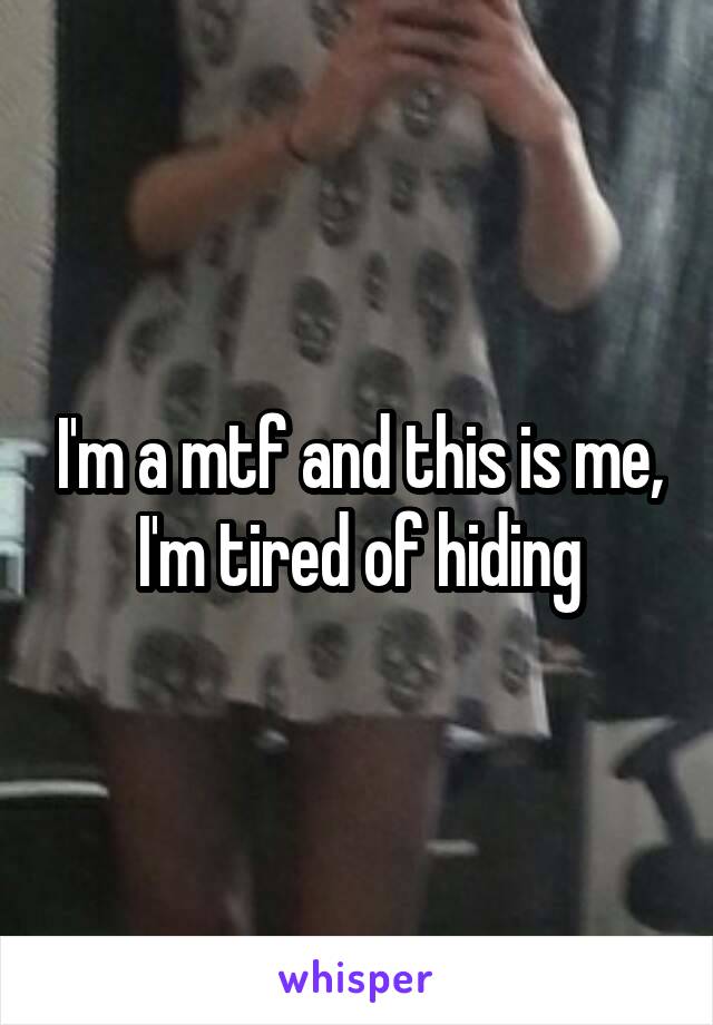 I'm a mtf and this is me, I'm tired of hiding