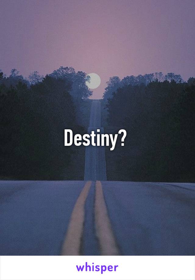 Destiny? 