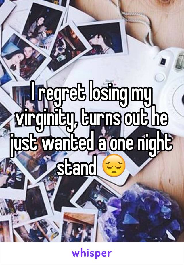 I regret losing my virginity, turns out he just wanted a one night stand 😔