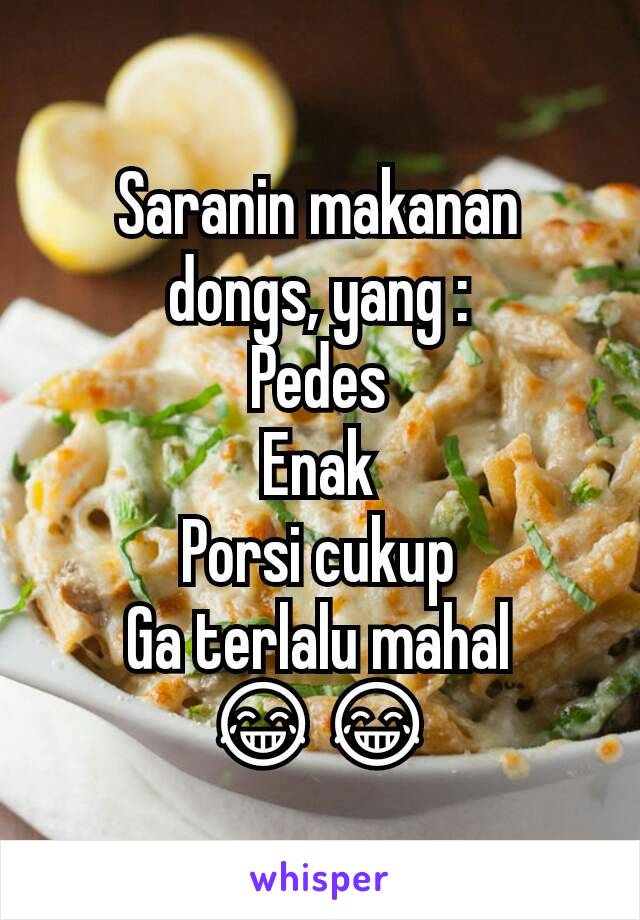 Saranin makanan dongs, yang :
Pedes
Enak
Porsi cukup
Ga terlalu mahal
😂😂